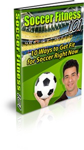 Soccer Fitness – 10 Ways To Get Fit For Soccer Right Now Plr Ebook