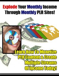 Explode Your Monthly Income Through Monthly Plr Sites PLR Ebook